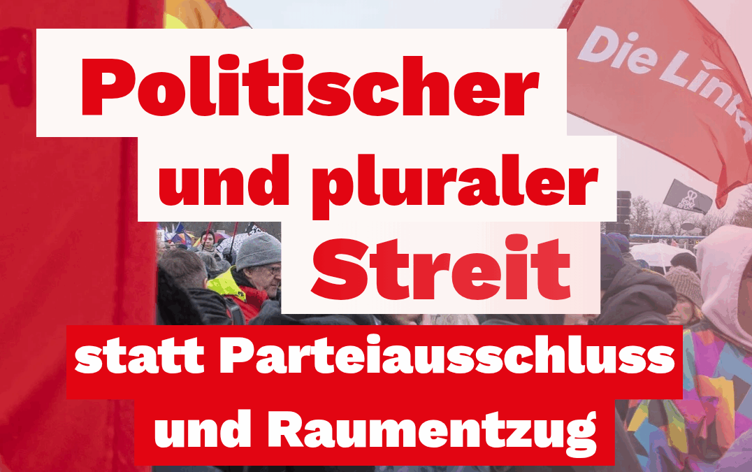 Politischer und pluraler Streit statt Parteiausschluss und Raumentzug